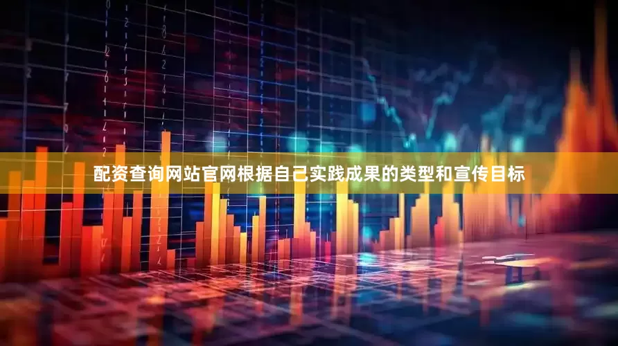 配资查询网站官网根据自己实践成果的类型和宣传目标