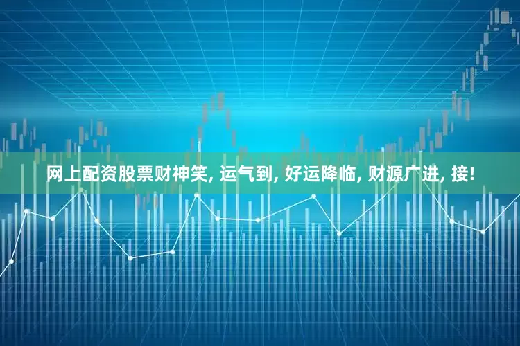 网上配资股票财神笑, 运气到, 好运降临, 财源广进, 接!