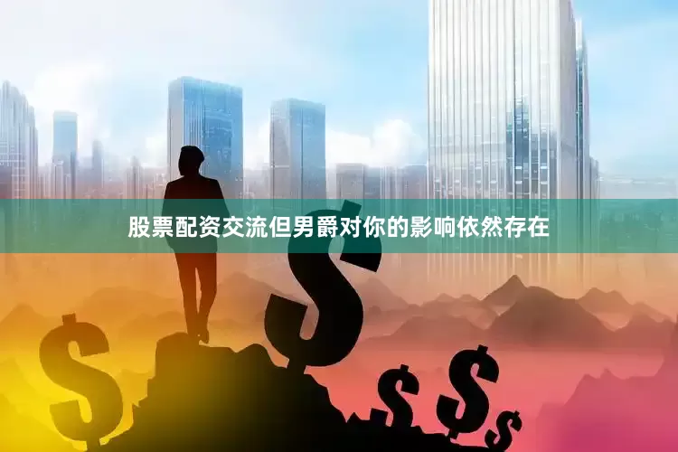 股票配资交流但男爵对你的影响依然存在